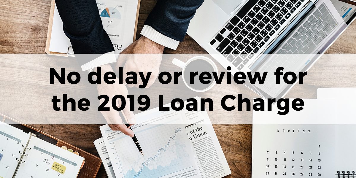 No delay or review for the 2019 Loan Charge